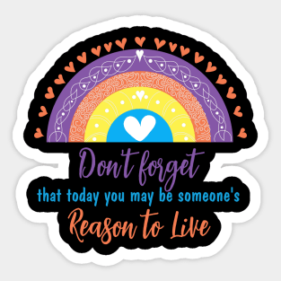 Don't forget that today you may be someone's reason to live Sticker